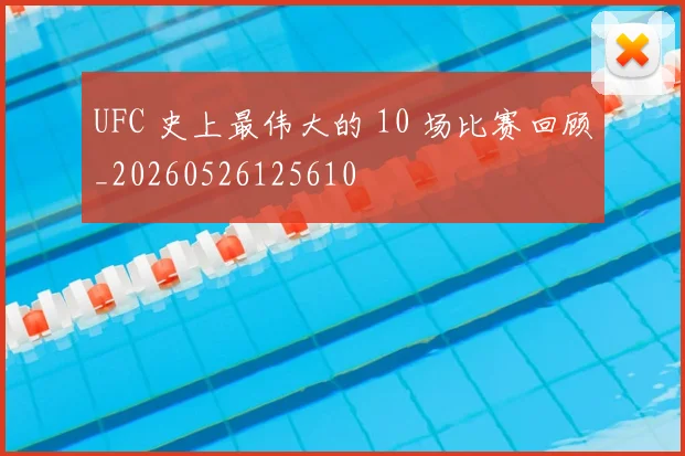 UFC 史上最伟大的 10 场比赛回顾_20260526125610