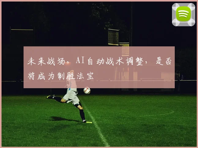 未来战场，AI自动战术调整，是否将成为制胜法宝