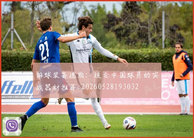 排球装备选购：适合中国球员的实战器材推荐_20260528193032