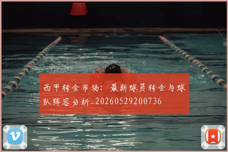 西甲转会市场：最新球员转会与球队阵容分析_20260529200736