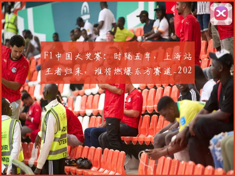 F1中国大奖赛：时隔五年，上海站王者归来，谁将燃爆东方赛道_20260702043106