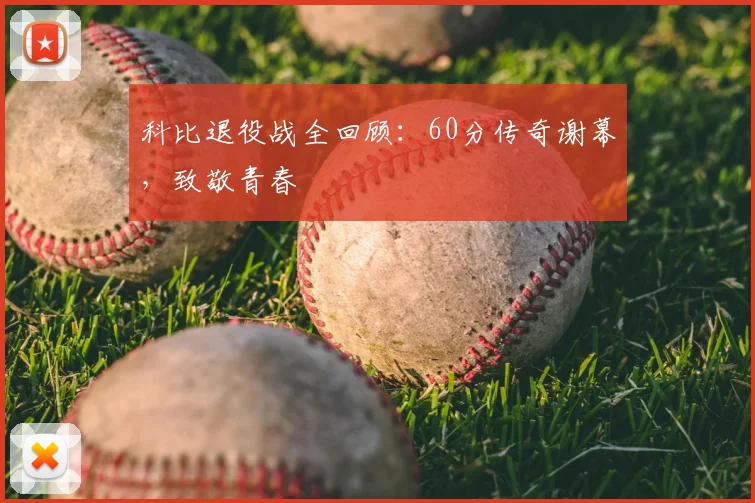 科比退役战全回顾：60分传奇谢幕，致敬青春