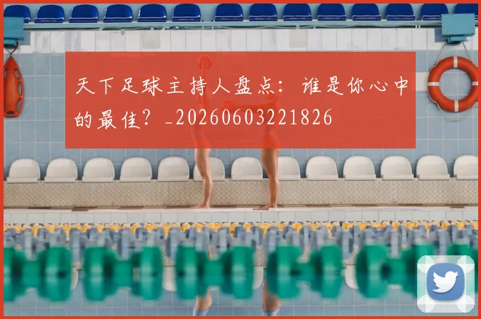 天下足球主持人盘点:谁是你心中的最佳?_20260603221826