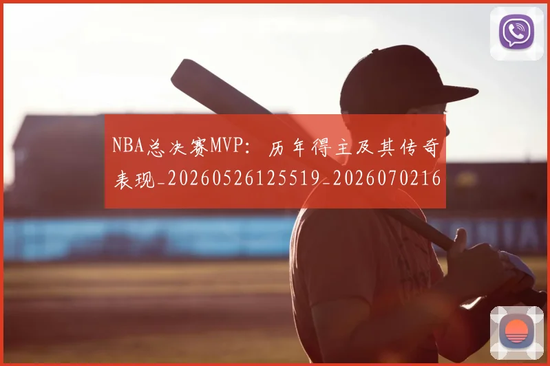 NBA总决赛MVP：历年得主及其传奇表现_20260526125519_20260702165056